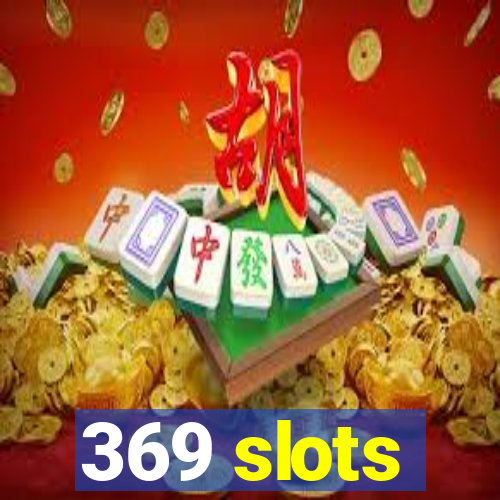 369 slots